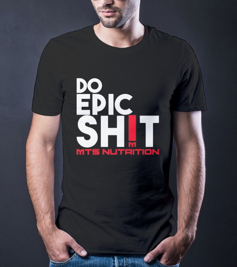 MTS Nutrition Do Epic Shit Bold Motivational Message T-Shirt