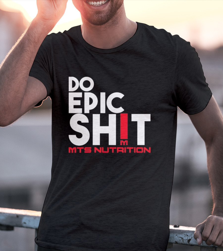 MTS Nutrition Do Epic Shit Bold Motivational Message T-Shirt