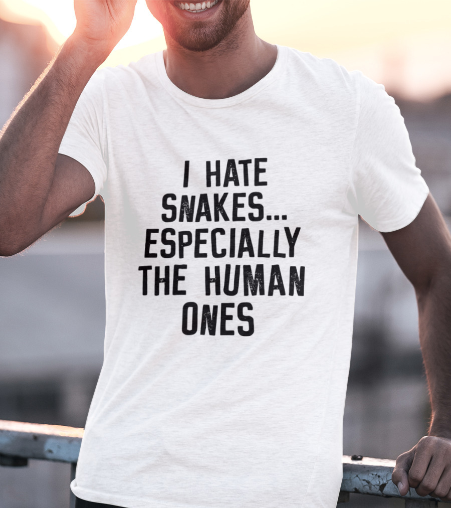 I Hate Snakes Especially The Human Ones Clever T-Shirt