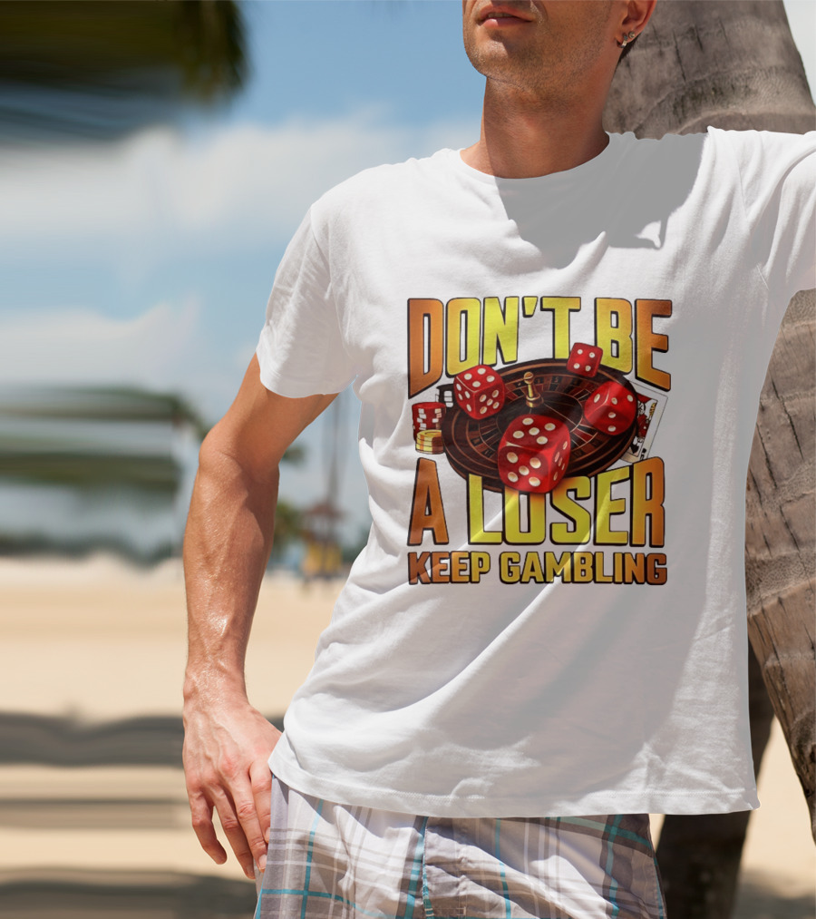 Don't Be A Loser Keep Gambling Casino Roulette Dice Cards T-Shirt