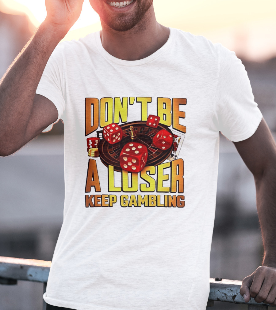 Don't Be A Loser Keep Gambling Casino Roulette Dice Cards T-Shirt