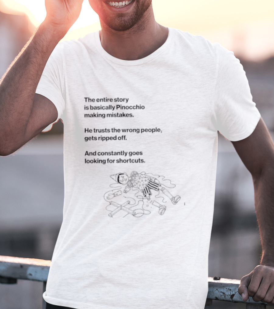 The Entire Story Is Basically Pinocchio Making Mistakes Trusts Wrong People Gets Ripped Off Looks For Adventure T-Shirt