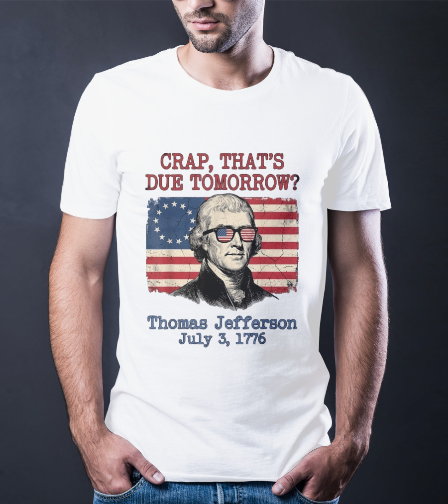 Crap That's Due Tomorrow Thomas Jefferson July 3 1776 4th Of July American Flag Glasses T-Shirt