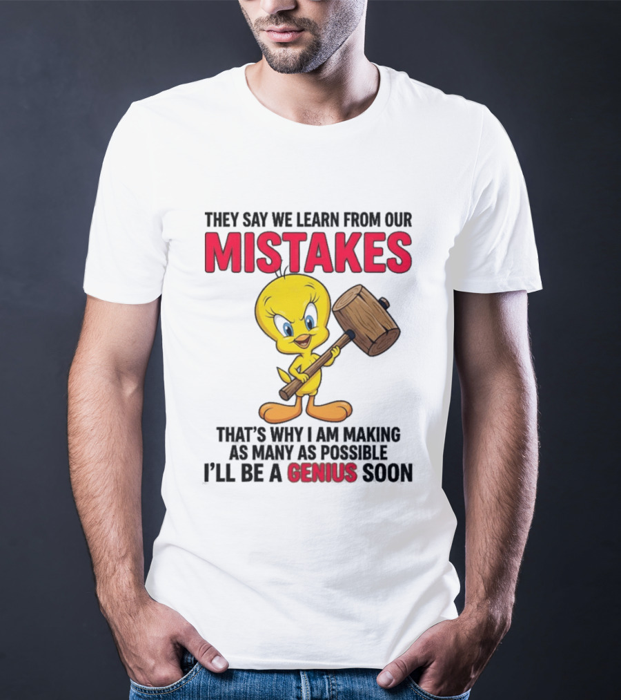 Tweety Bird We Learn From Our Mistakes I'll Be A Genius Soon T-Shirt