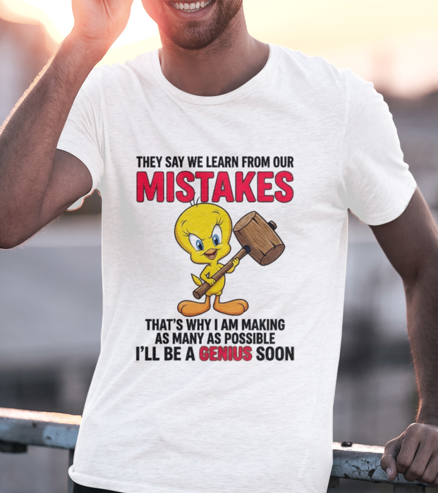 Tweety Bird We Learn From Our Mistakes I'll Be A Genius Soon T-Shirt