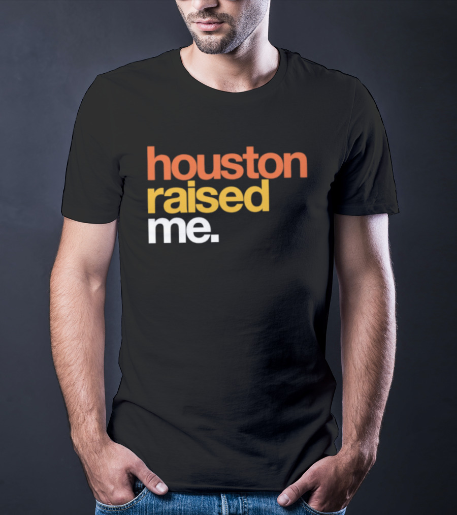 Houston Raised Me Texas H Town City Pride Culture Roots T-Shirt