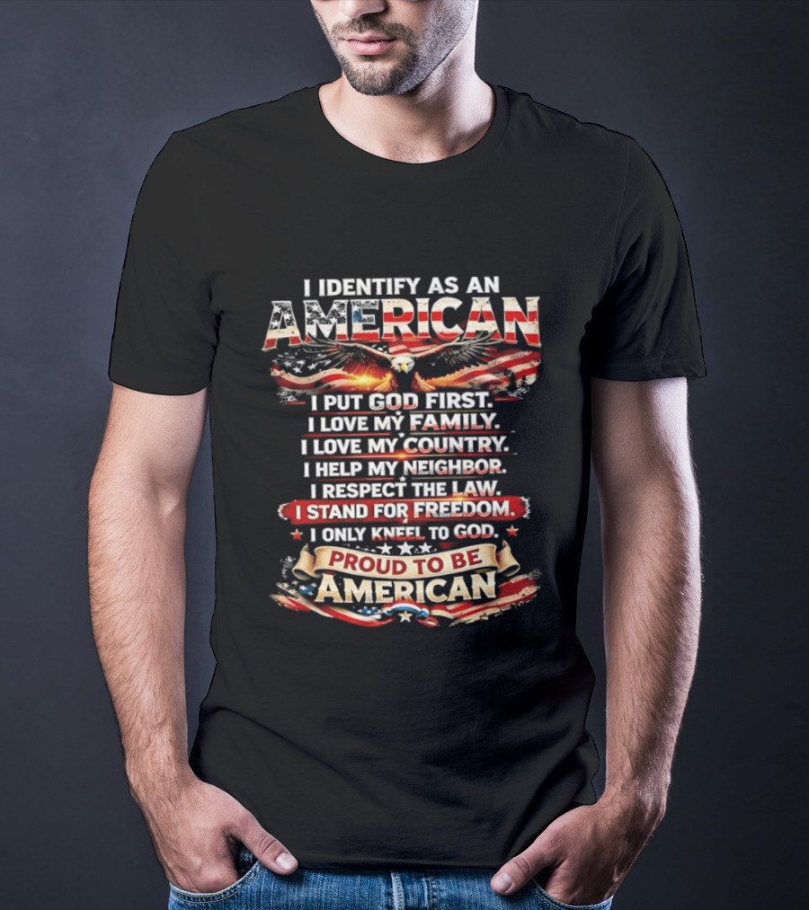 I Identify As An American Proud To Be American I Put God First Family Country Freedom Kneel To God T-Shirt