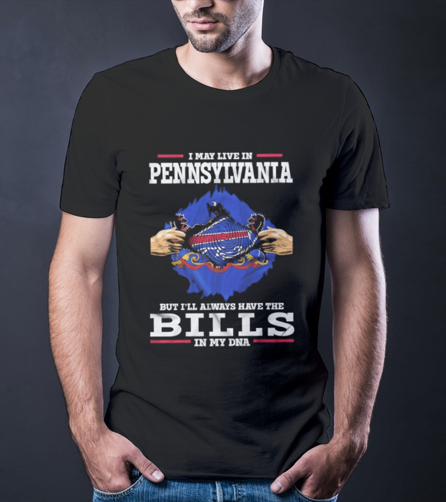 I May Live In Pennsylvania But I'll Always Have The Buffalo Bills In My DNA T-Shirt