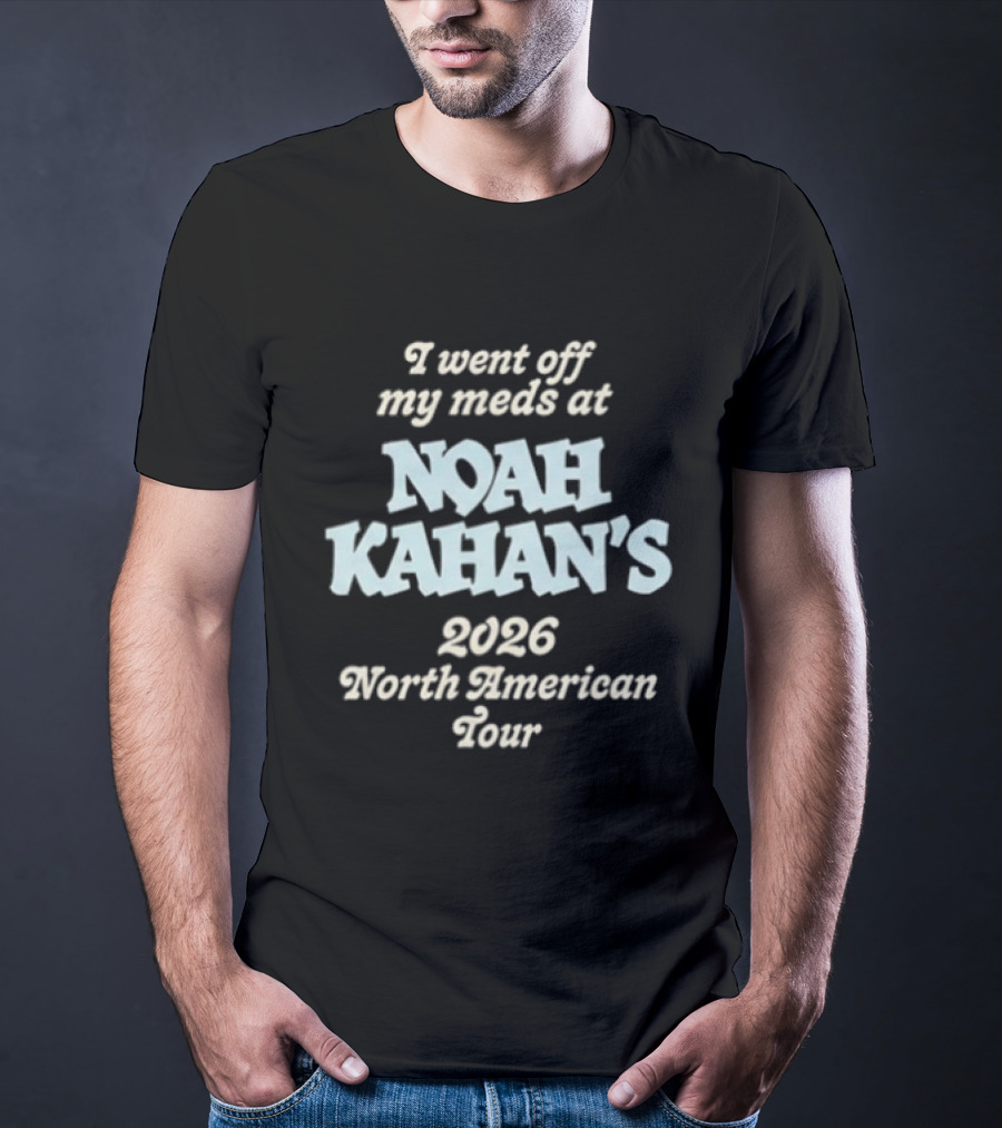 I Went Off My Meds At Noah Kahan's 2026 North American Tour T-Shirt