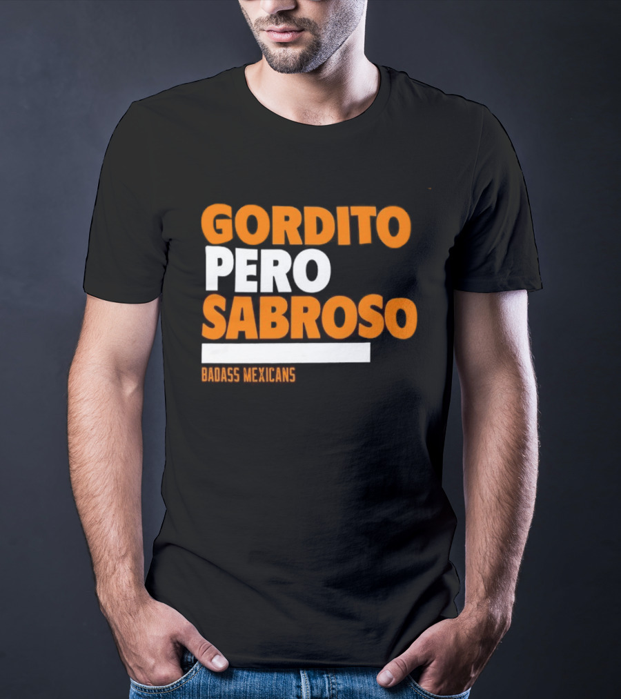 Gordito Pero Sabroso Badass Mexicans Mexican Pride T-Shirt