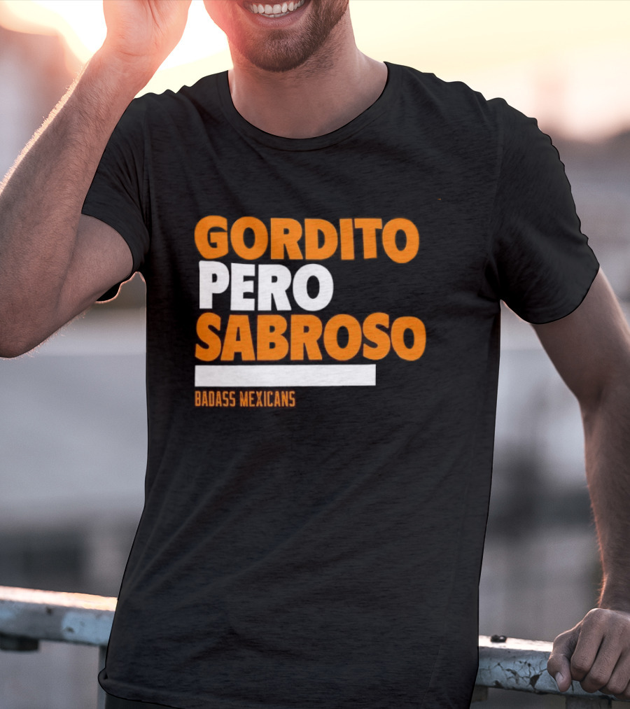 Gordito Pero Sabroso Badass Mexicans Mexican Pride T-Shirt