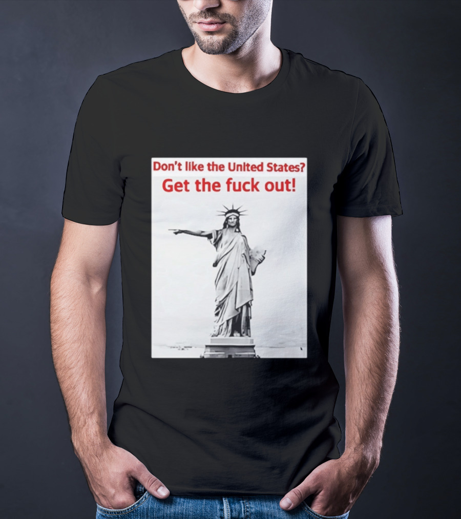 Don't Like The United States Get The Fck Out Statue Of Liberty Message T-Shirt