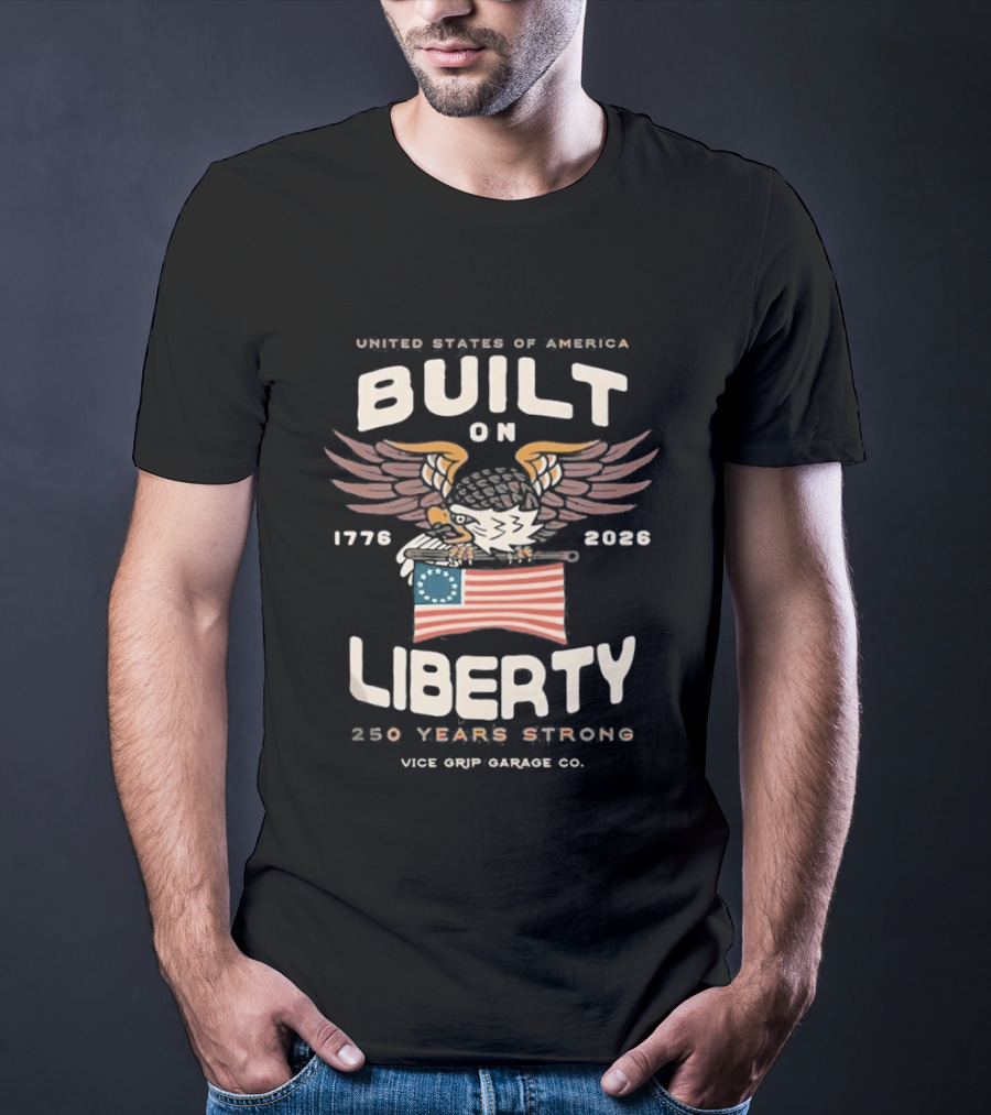 United States Of America Built On Liberty 1776 2026 250 Years Strong Vice Grip Garage Co. T-Shirt