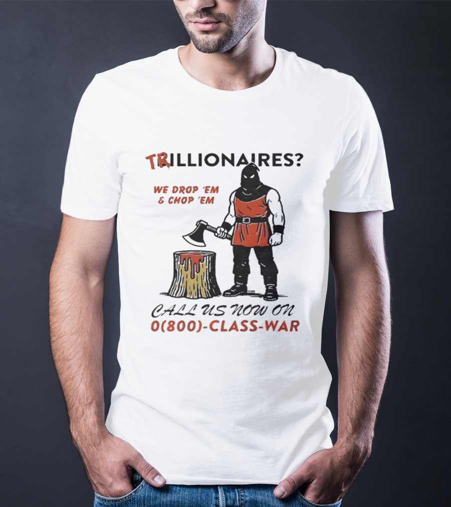 Trillionaires? We Drop 'Em & Chop 'Em Call Us Now On 0(800) Class War Executioner Holding Axe And Stump T-Shirt