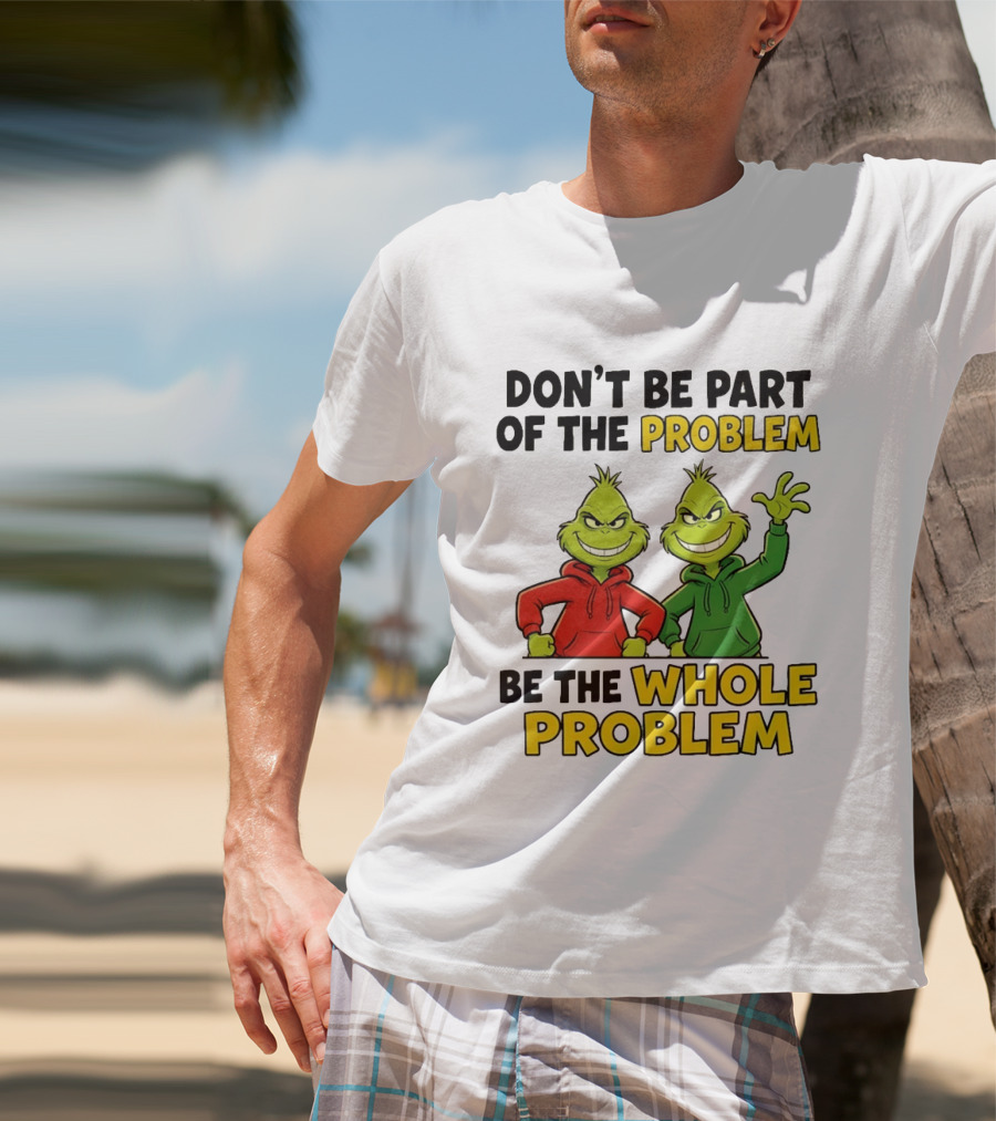 Don't Be Part Of The Problem Be The Whole Problem Grinch Duo Red Green S T-Shirt