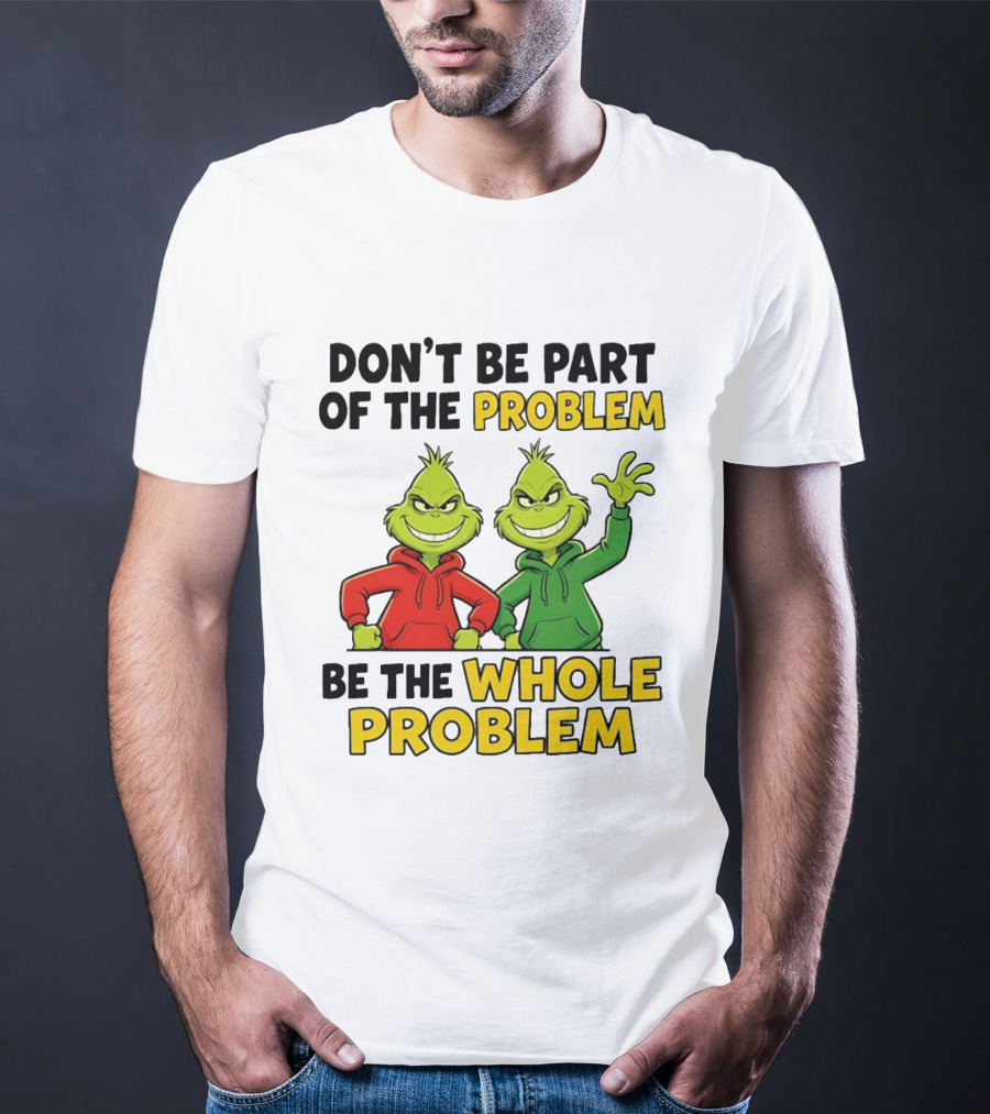 Don't Be Part Of The Problem Be The Whole Problem Grinch Duo Red Green S T-Shirt