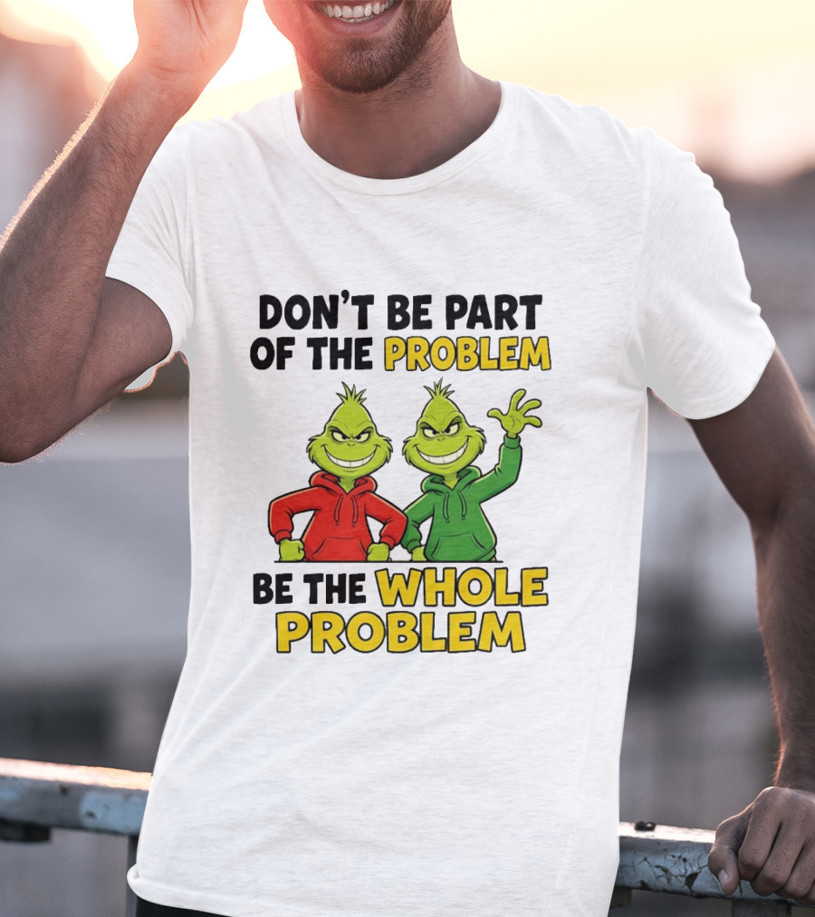 Don't Be Part Of The Problem Be The Whole Problem Grinch Duo Red Green S T-Shirt