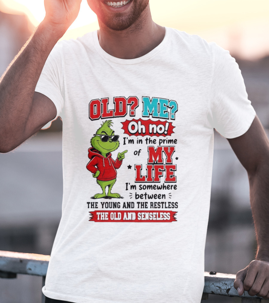Old Me Oh No Prime Of My Life Grinch Between Young Restless Old Senseless T-Shirt