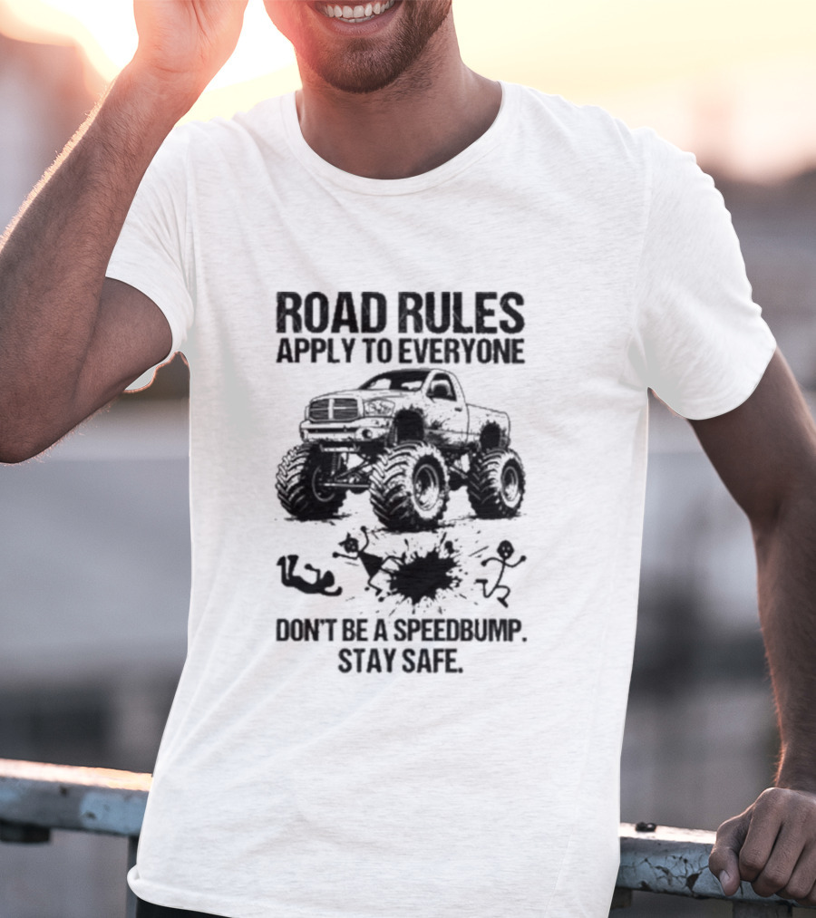 Road Rules Apply To Everyone Don't Be A Speedbump Stay Safe Monster Truck T-Shirt
