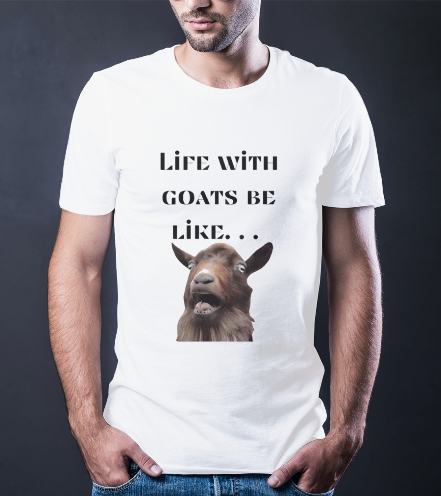 Life With Goats Be Like Funny Goat Expression T-Shirt
