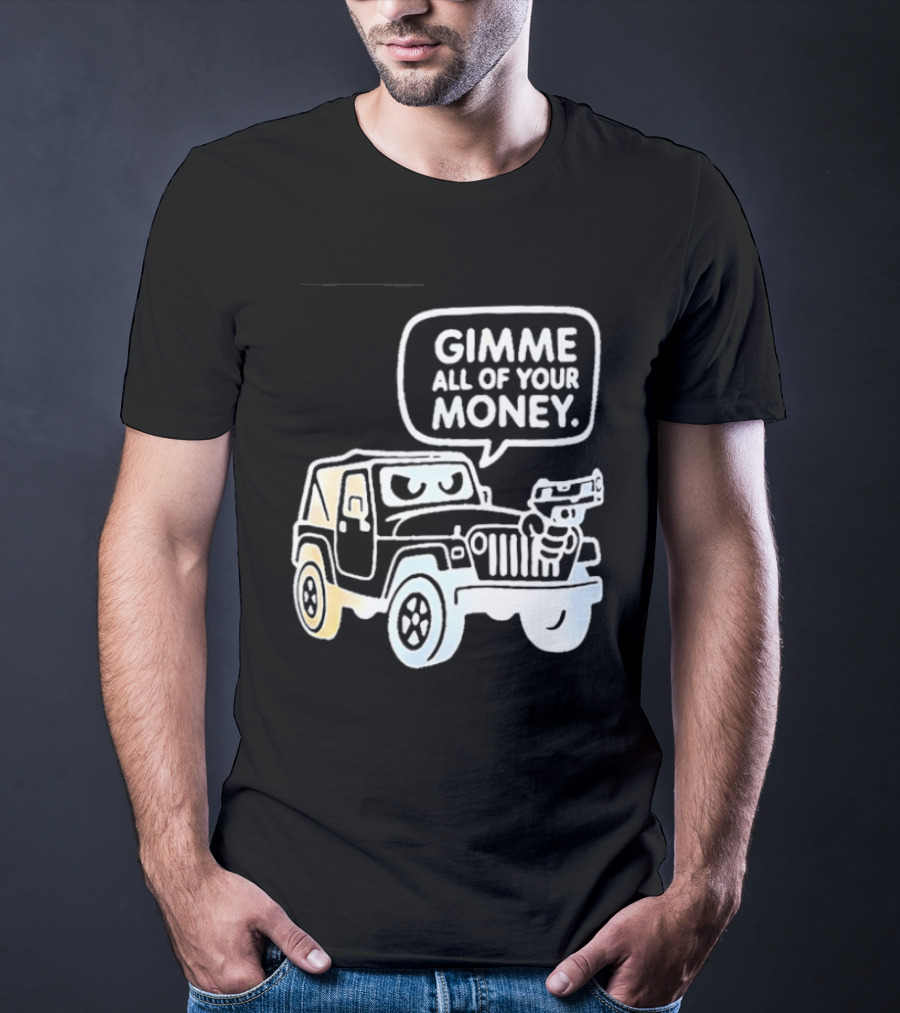 Gimme All Of Your Money Jeep Off Road Adventure T-Shirt