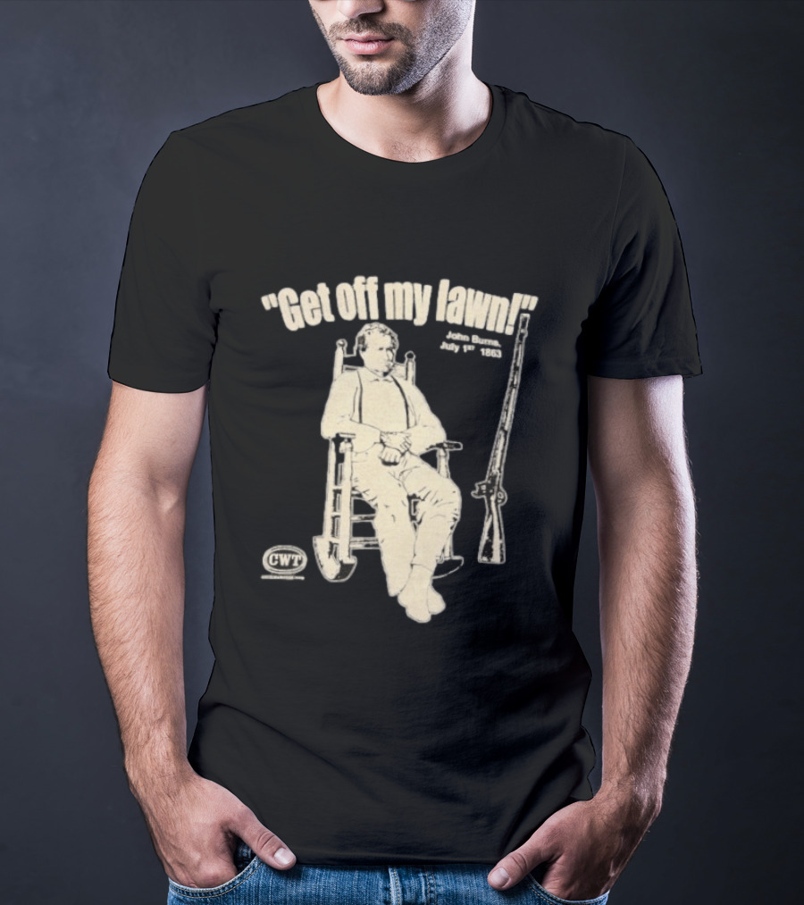 Get Off My Lawn John Burns July 1st 1863 Civil War CWT T-Shirt