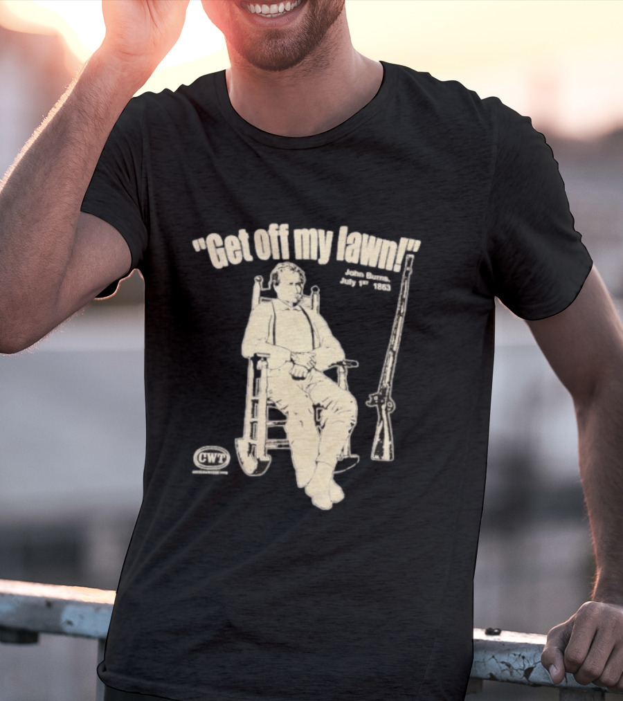 Get Off My Lawn John Burns July 1st 1863 Civil War CWT T-Shirt