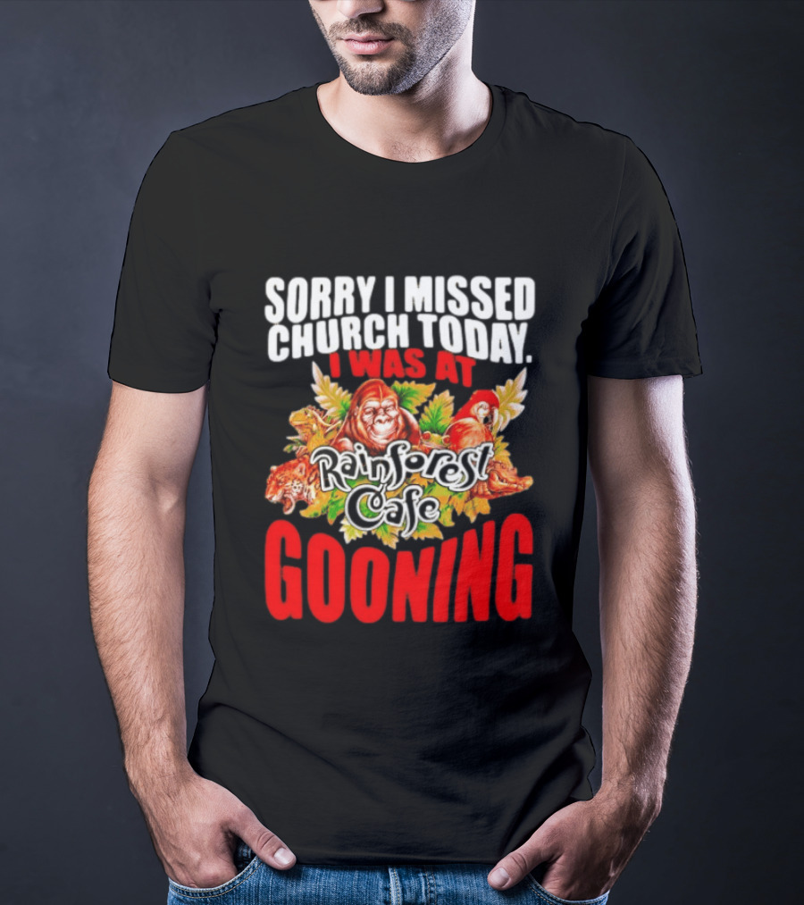 Sorry I Missed Church Today I Was At Rainforest Cafe Gooning Rainforest Animals T-Shirt