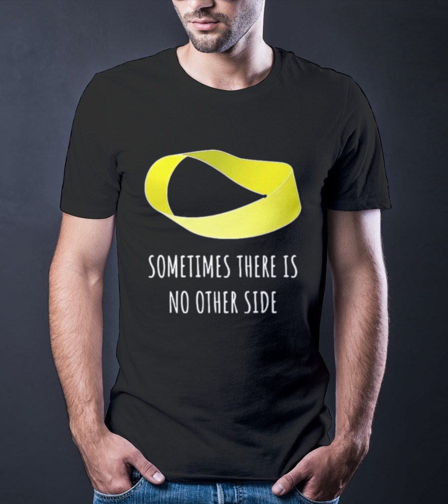 Mobius Strip Sometimes There Is No Other Side Math T-Shirt