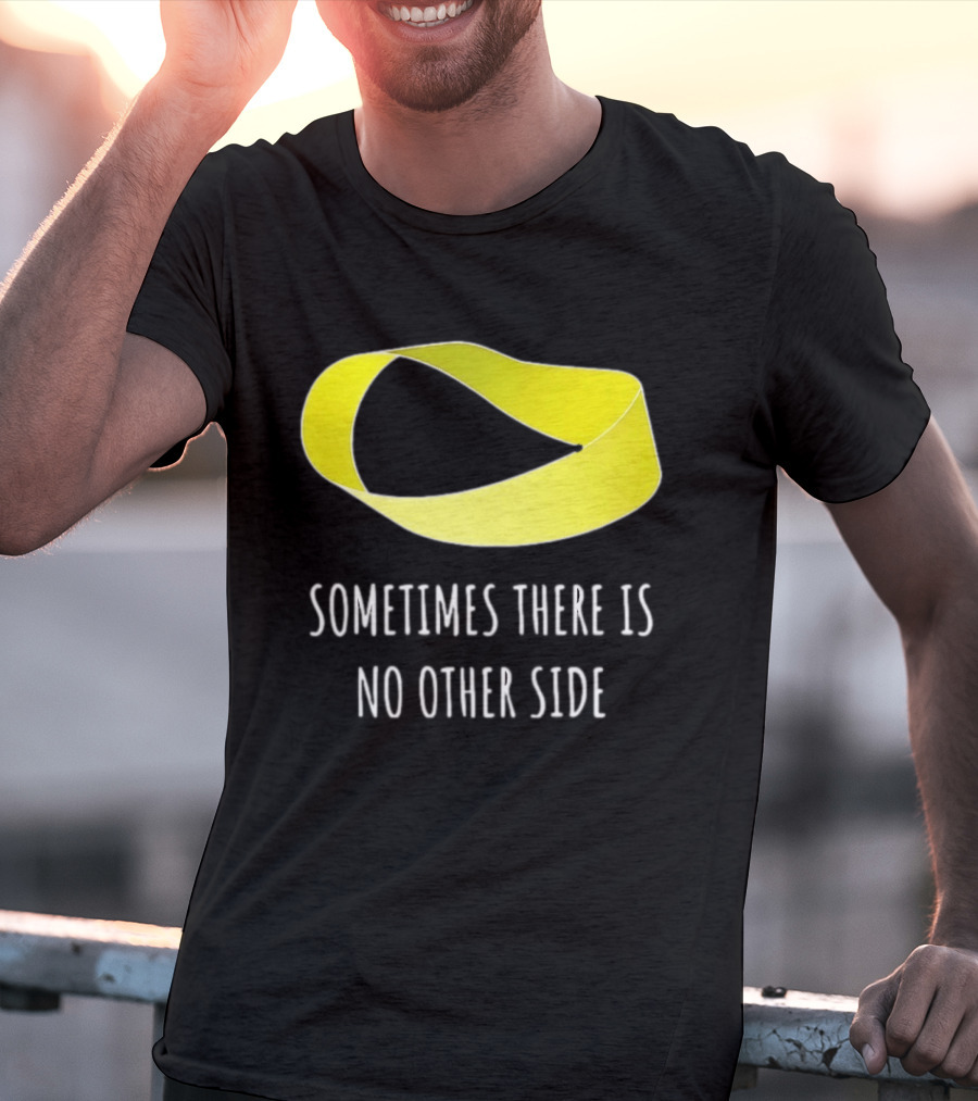 Mobius Strip Sometimes There Is No Other Side Math T-Shirt