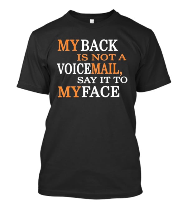 My Back Is Not A Voicemail Say It To My Face T-Shirt