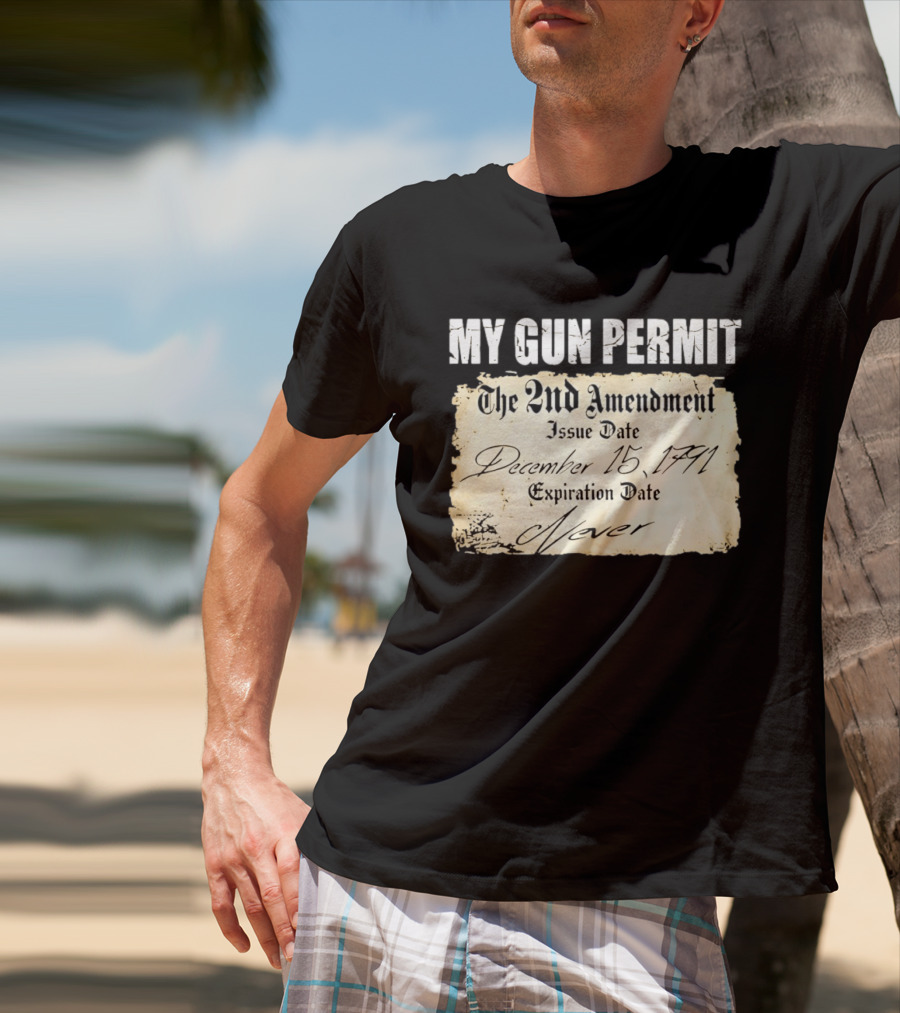 My Gun Permit The 2nd Amendment December 15 1791 Expiration Date Never T-Shirt