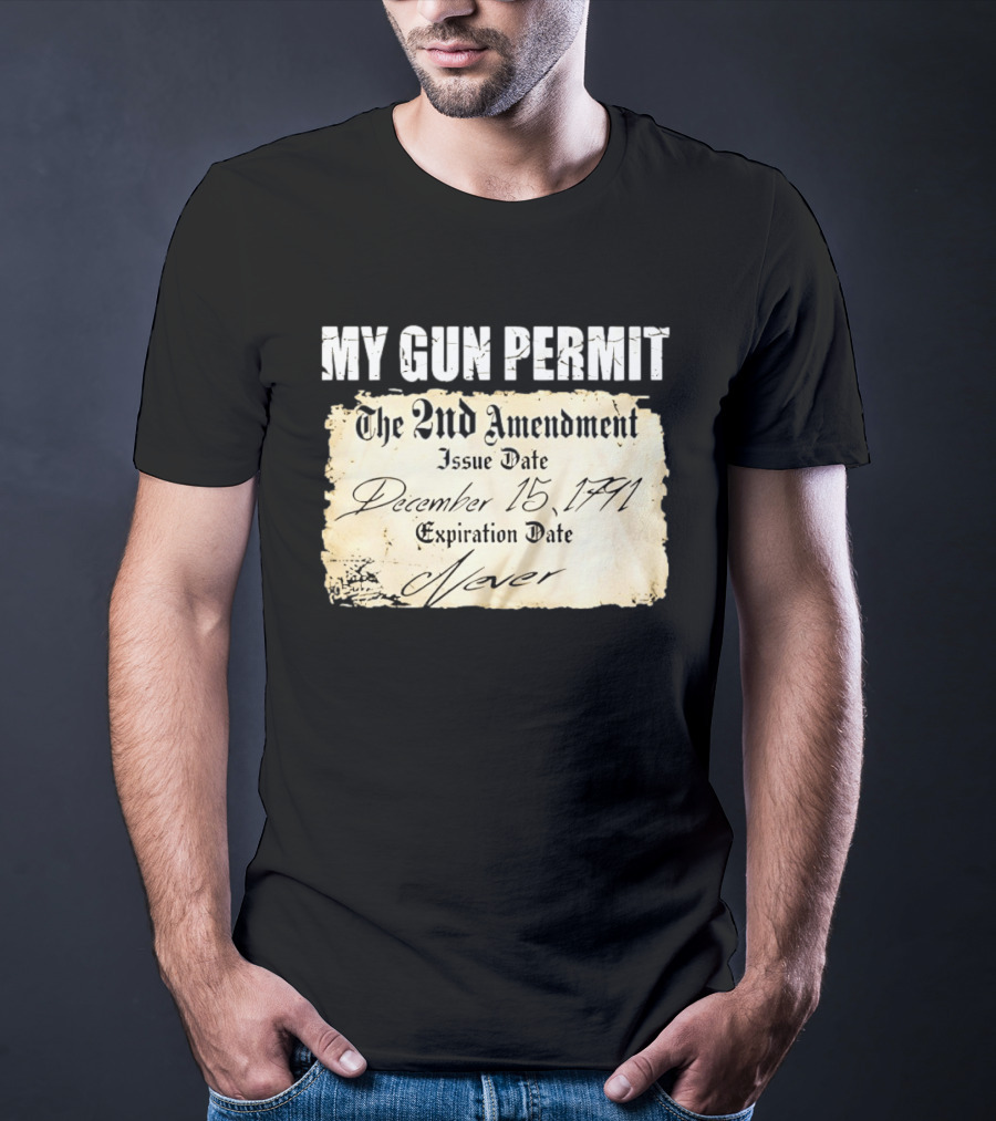 My Gun Permit The 2nd Amendment December 15 1791 Expiration Date Never T-Shirt