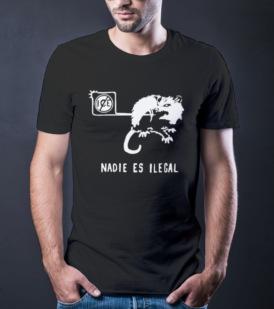 Nadie Es Ilegal Angry Possum Ice Sign Empowerment T-Shirt
