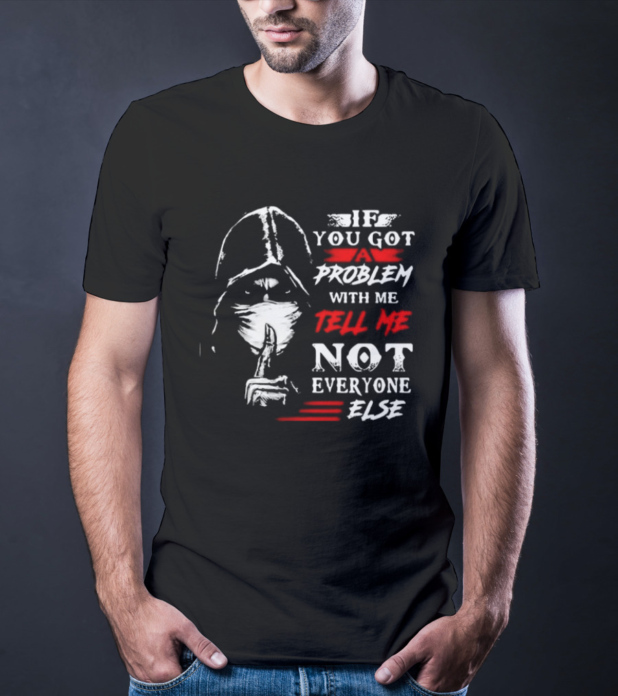 Ninja If You Got Problem With Me Tell Me Not Everyone Else T-Shirt