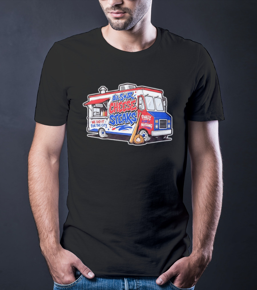 All Star Cheese Steaks Food Truck Philly Or Nothing We Did It For The City T-Shirt