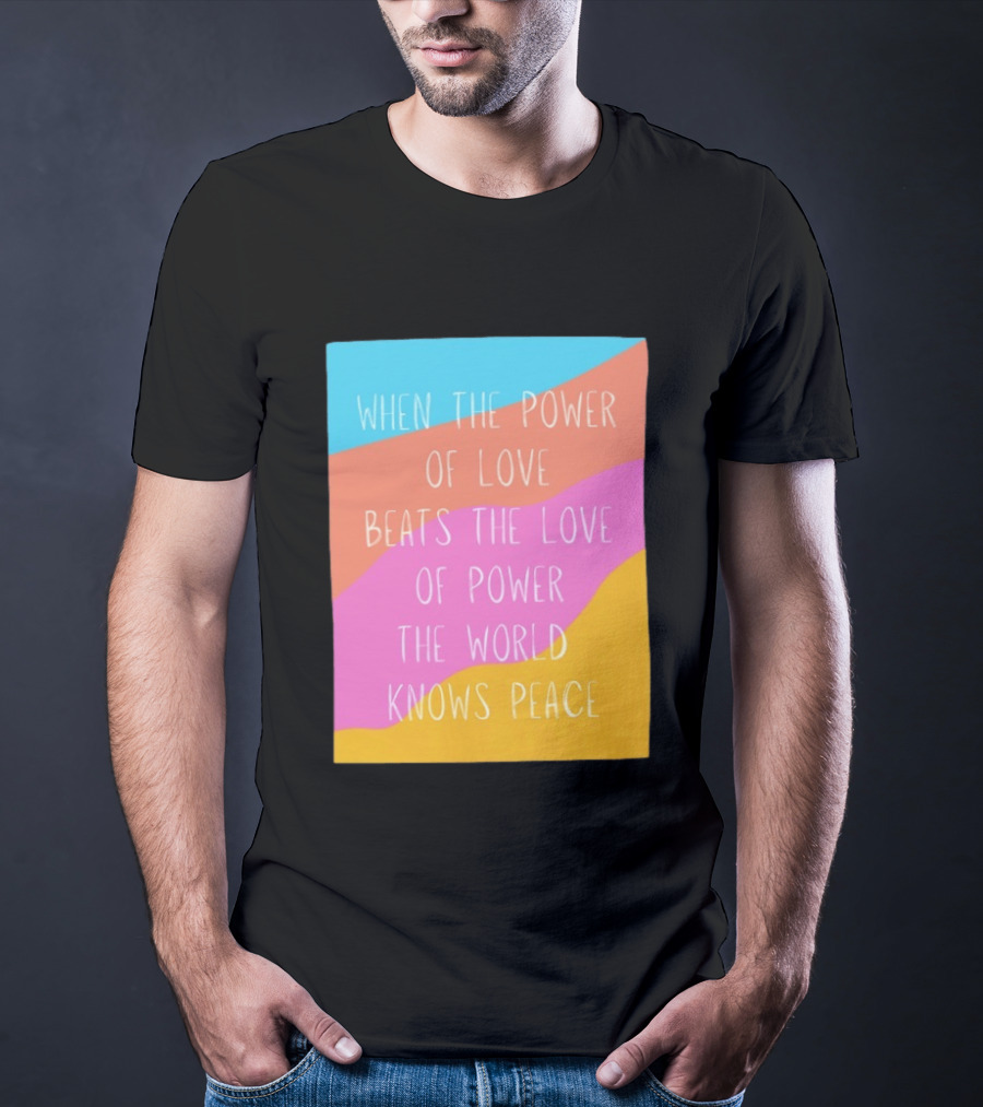 When The Power Of Love Beats The Love Of Power The World Knows Peace Retro Vibes T-Shirt