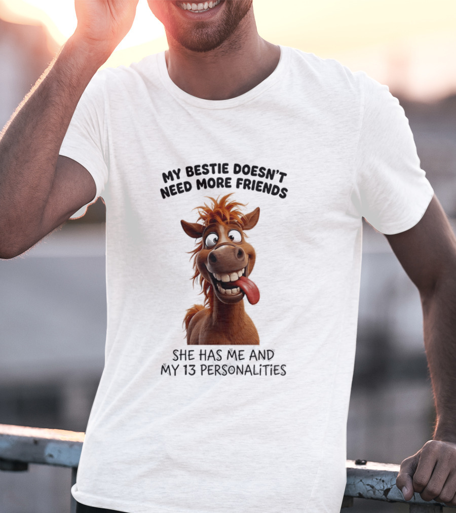My Bestie Doesn't Need More Friends She Has Me And My 13 Personalities Cartoon Horse T-Shirt