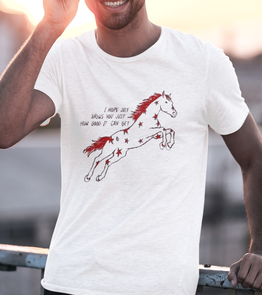 I Hope July Shows You Just How Good It Can Get Red Horse Star T-Shirt