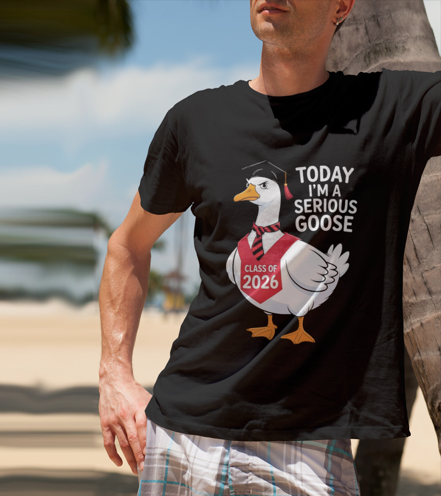 Today I'm A Serious Goose Class Of 2026 Graduation Cap T-Shirt