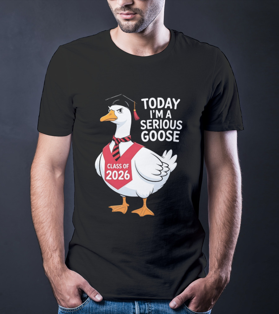 Today I'm A Serious Goose Class Of 2026 Graduation Cap T-Shirt