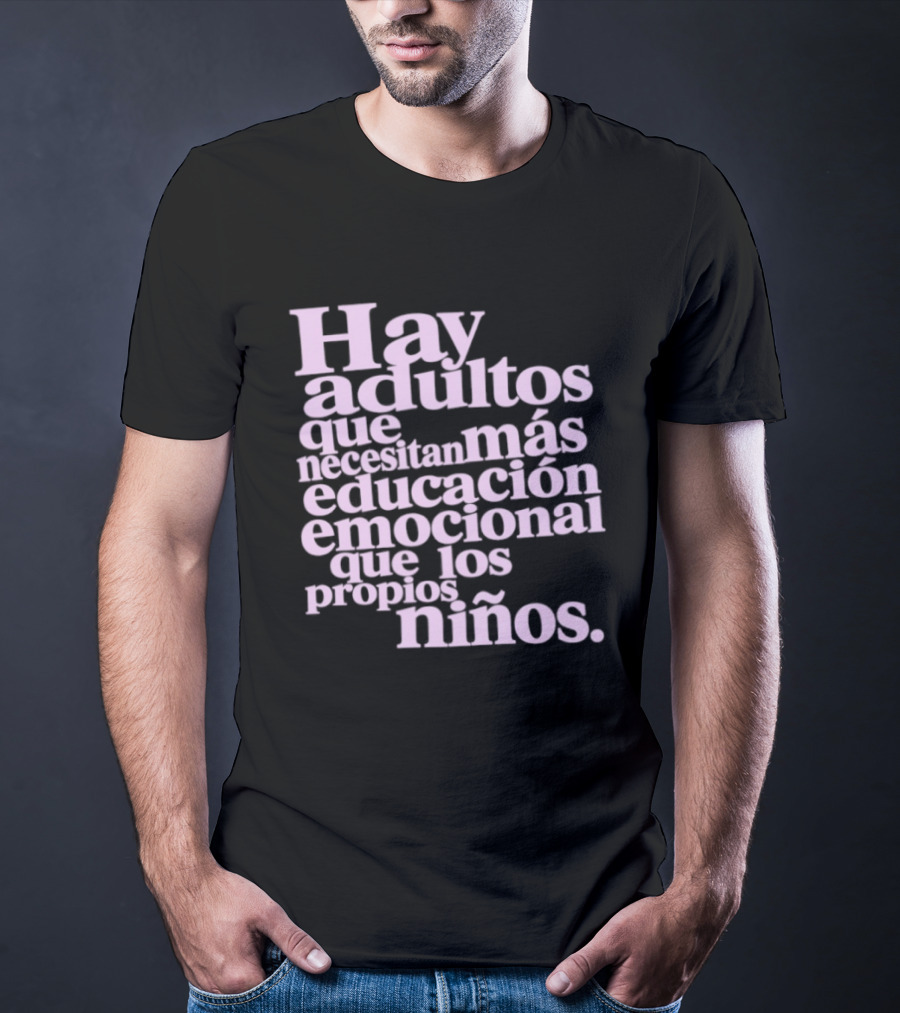 Hay Adultos Que Necesitan Más Educación Emocional Que Los Propios Niños T-Shirt