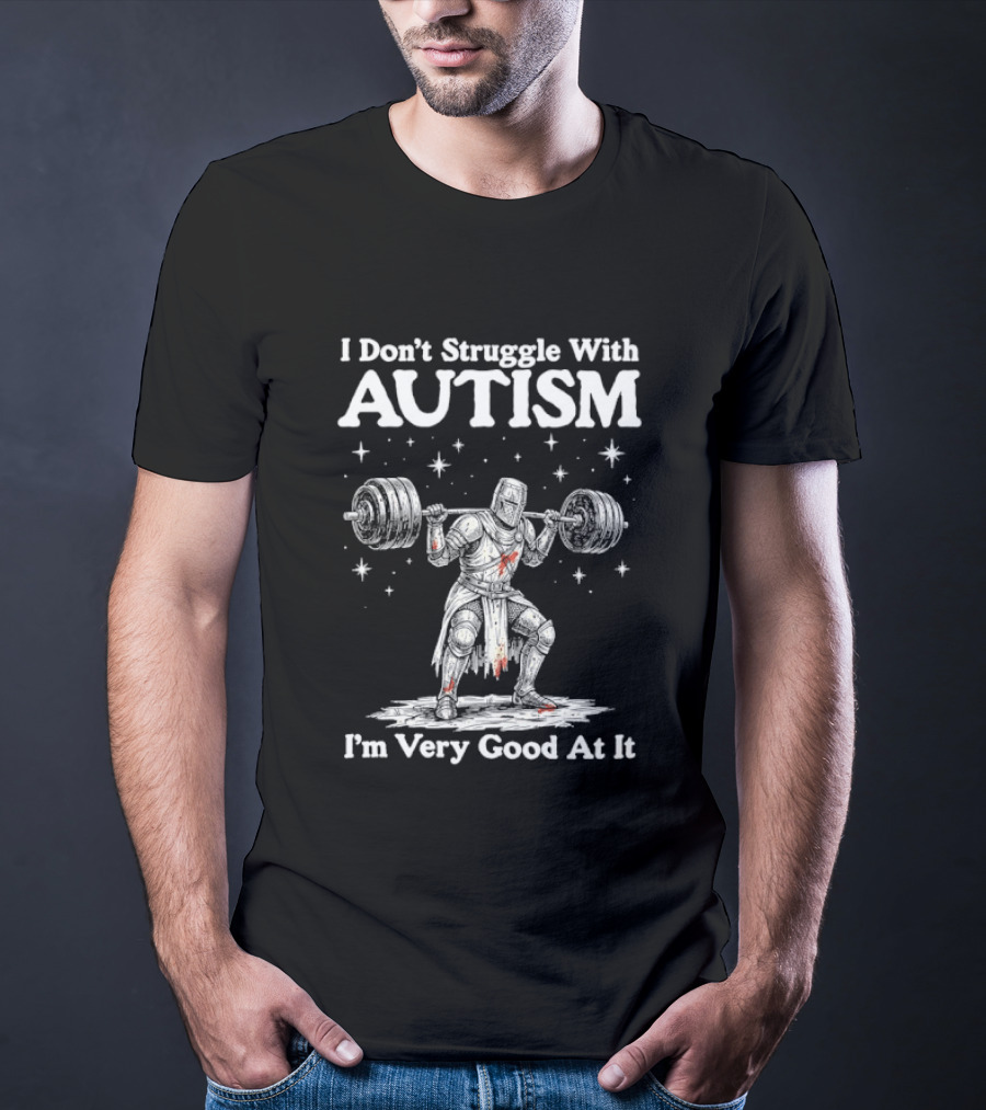 I Don't Struggle With Autism Knight Weightlifter I'm Very Good At It T-Shirt