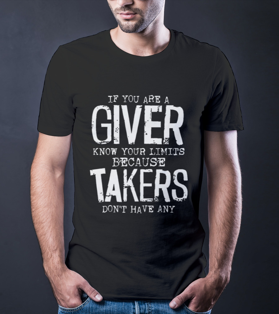 If You Are A Giver Know Your Limits Because Takers Don't Have Any T-Shirt