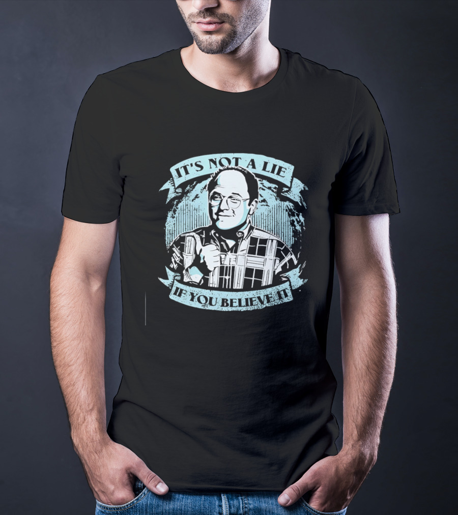 George Costanza Seinfeld It Is Not A Lie If You Believe It T-Shirt