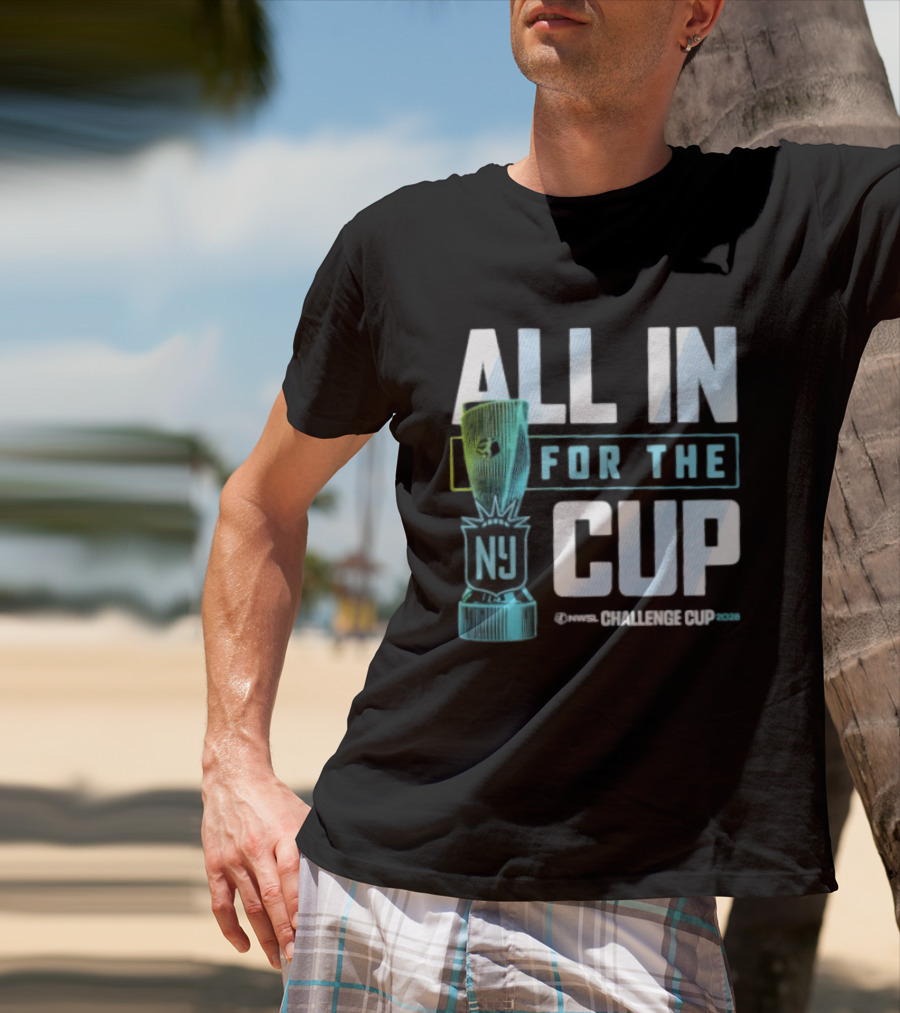All In For The Cup NY NWSL Challenge Cup 2026 T-Shirt