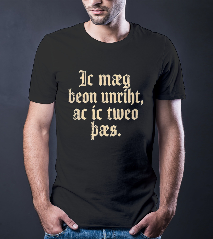 Ic Mæg Beon Unriht Ac Ic Twoe Þas Old English Lettering T-Shirt