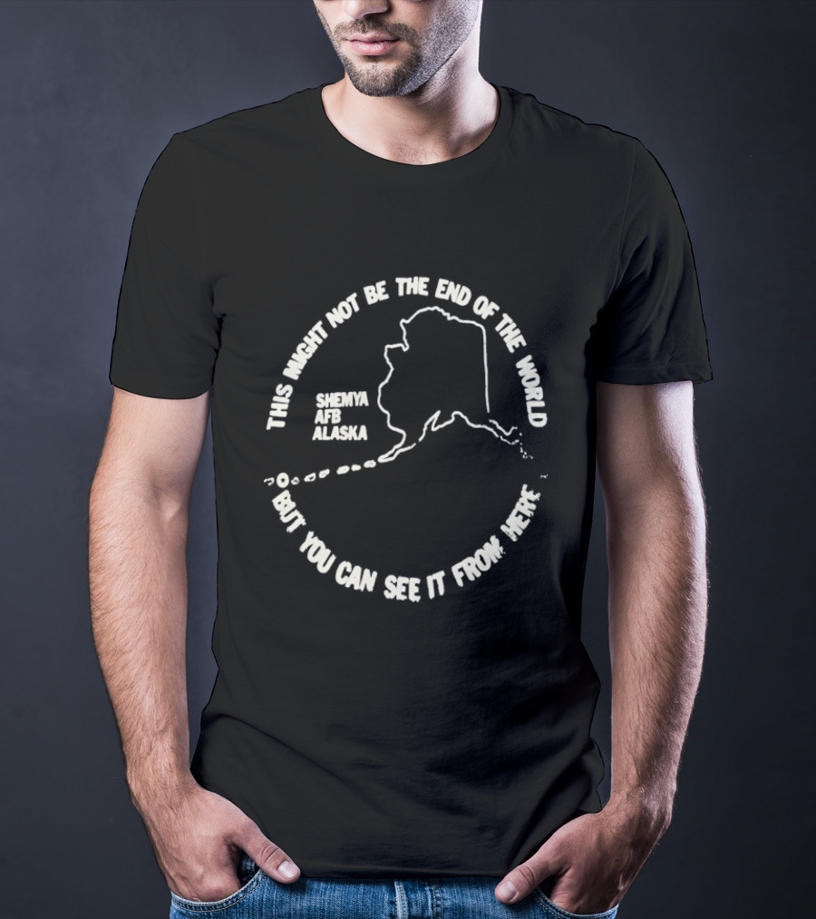 This Might Not Be The End Of The World But You Can See It From Here Shemya Afb Alaska Map T-Shirt
