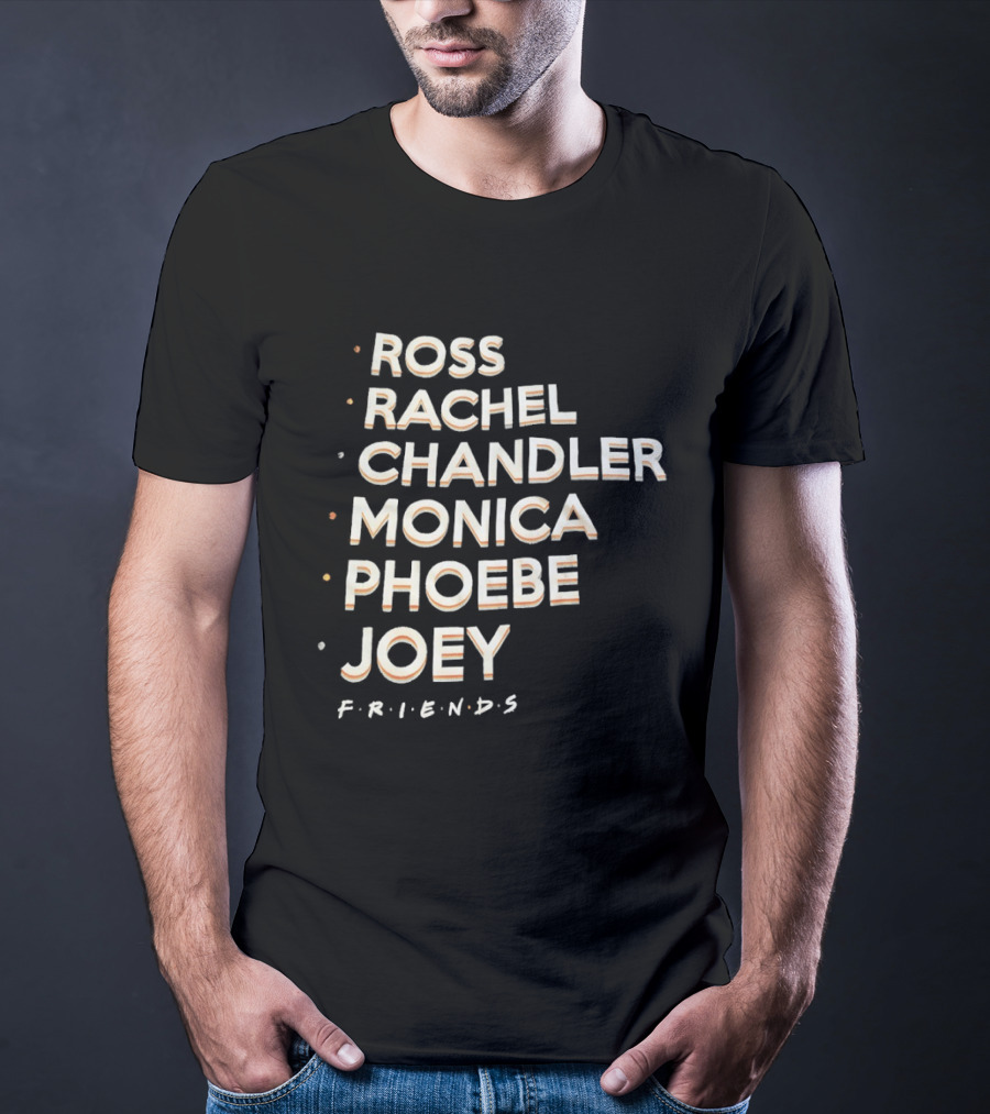 Ross Rachel Chandler Monica Phoebe Joey Friends Names List T-Shirt