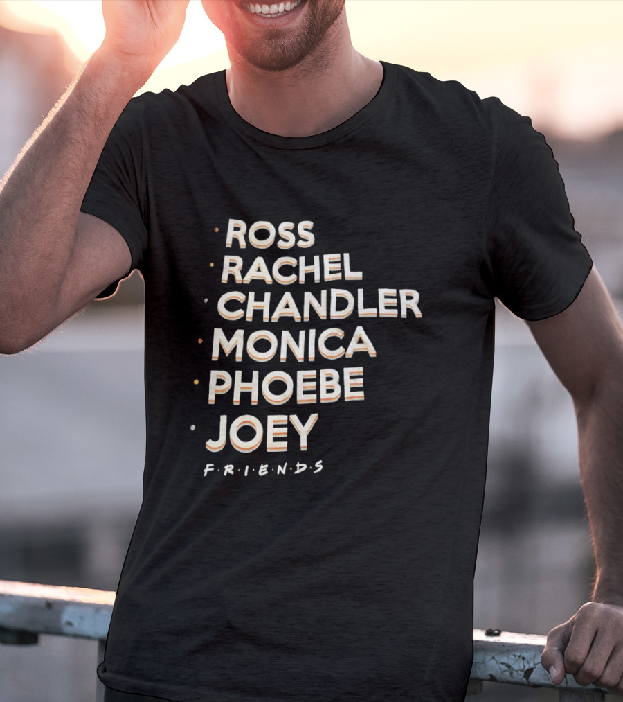 Ross Rachel Chandler Monica Phoebe Joey Friends Names List T-Shirt